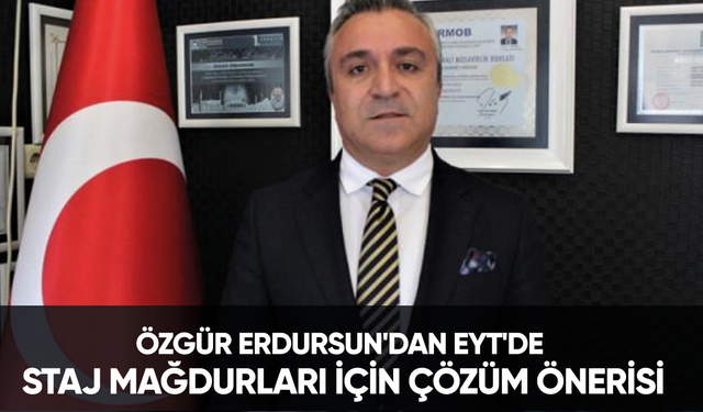Özgür Erdursun'dan EYT'de staj mağdurları için çözüm önerisi