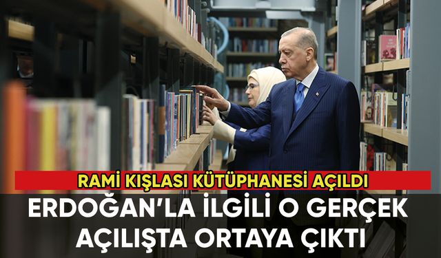 Rami Kütüphanesi açıldı: Erdoğan'la ilgili o gerçek ortaya çıktı