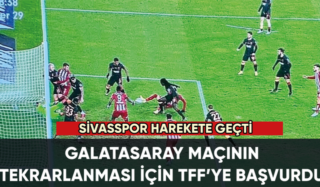Sivasspor, Galatasaray maçının tekrarlanması için TFF'ye başvurdu!
