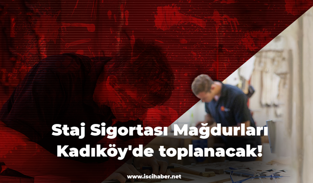 Staj Sigortası Mağdurları Kadıköy'de toplanacak!