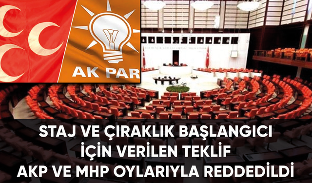 Staj ve çıraklık başlangıcı için verilen teklif AKP ve MHP oylarıyla reddedildi