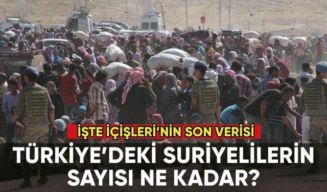 Türkiye'deki Suriyelilerin sayısı ne kadar? İşte Bakanlık verisi