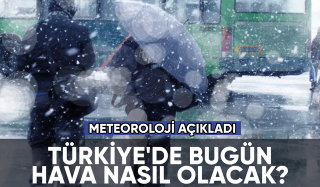 Türkiye'de hava bugün nasıl olacak?