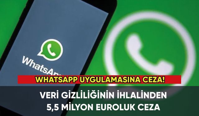 WhatsApp uygulamasına 5,5 milyon euro ceza!