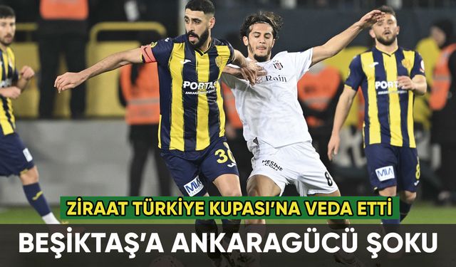 Beşiktaş'a Ankaragücü şoku: Kupaya veda etti