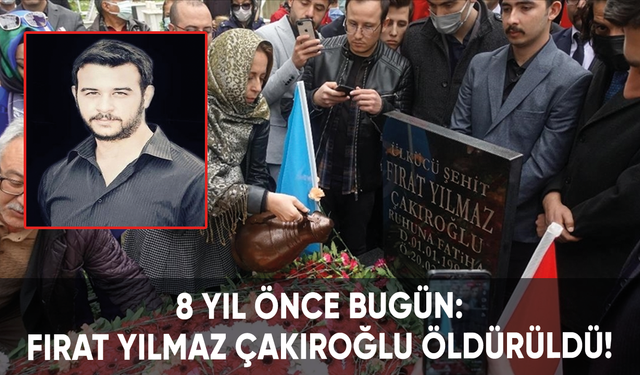 8 yıl önce bugün: Fırat Yılmaz Çakıroğlu öldürüldü!