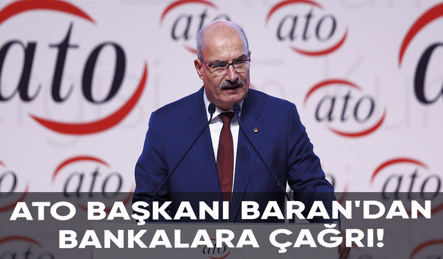 ATO Başkanı Baran'dan bankalara çağrı!