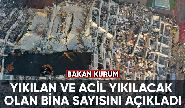 Bakan Kurum, yıkılan ve yıkılacak olan bina sayısını açıkladı