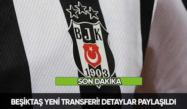 Beşiktaş yeni transferi! Detaylar paylaşıldı
