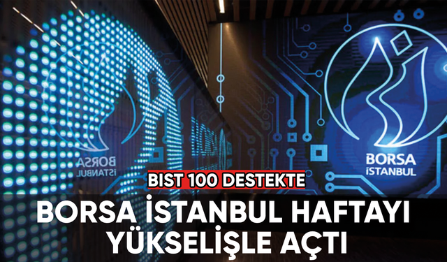 Borsa İstanbul haftayı yükselişle açtı