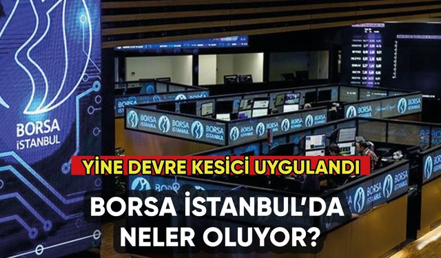 Borsa İstanbul'da yine devre kesici uygulandı