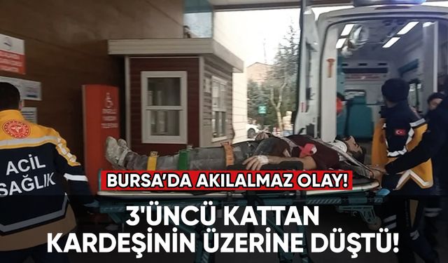 Bursa'da akılalmaz olay: 3'üncü kattan kardeşinin üzerine düştü!