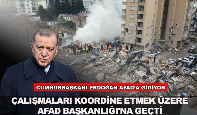 Cumhurbaşkanı Erdoğan, çalışmaları koordine etmek üzere AFAD Başkanlığı'na geçti