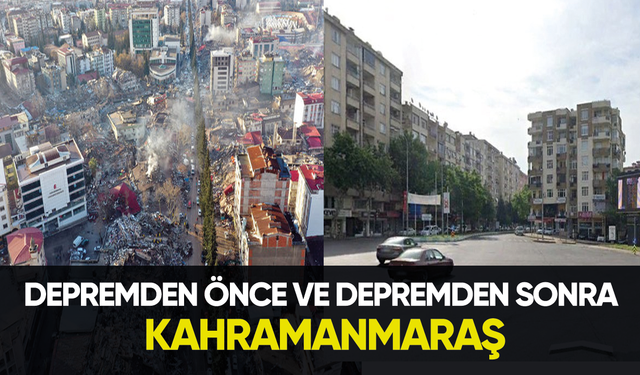 Depremden önce ve depremden sonra Kahramanmaraş