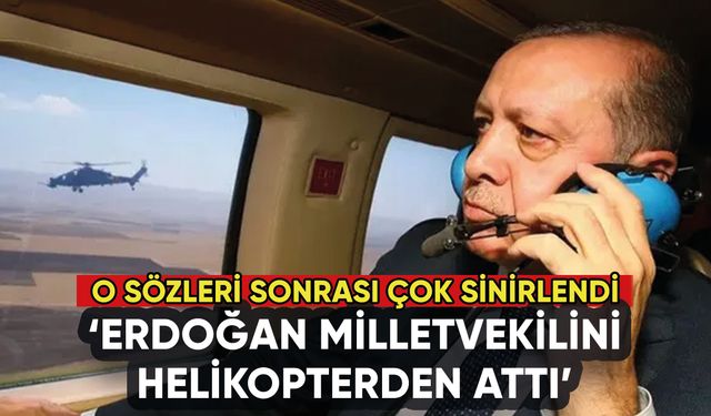 'Erdoğan milletvekilini helikopterden attı': Sözleri kızdırdı