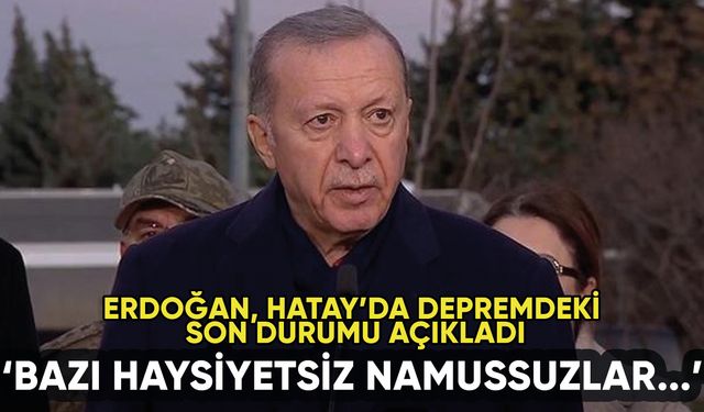 Erdoğan Hatay'da duyurdu: Depremde can kaybı arttı