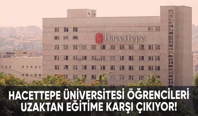 Hacettepe Üniversitesi öğrencileri uzaktan eğitime karşı çıkıyor!
