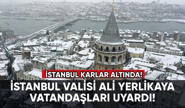 İstanbul karlar altında! Valilikten uyarı geldi