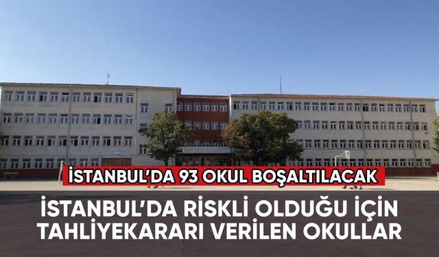 İstanbul'da tahliye kararı verilen okullar