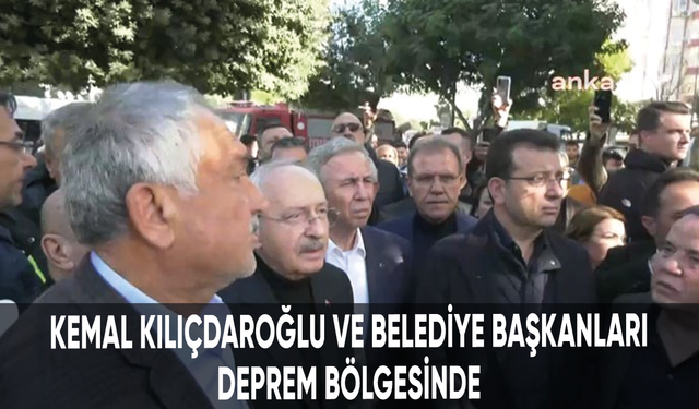 Kemal Kılıçdaroğlu ve CHP'li belediye başkanları deprem bölgesinde
