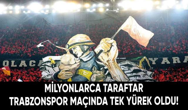 Milyonlarca taraftar Trabzonspor maçında tek yürek oldu!