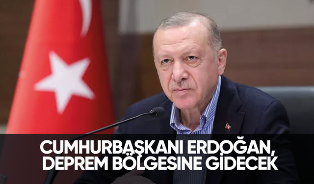 Son dakika... Cumhurbaşkanı Erdoğan, deprem bölgesine gidecek