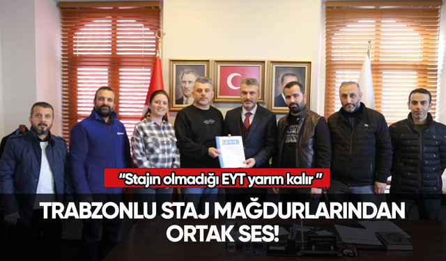 Trabzonlu staj mağdurlarından ortak ses! “Stajın olmadığı EYT yarım kalır ”