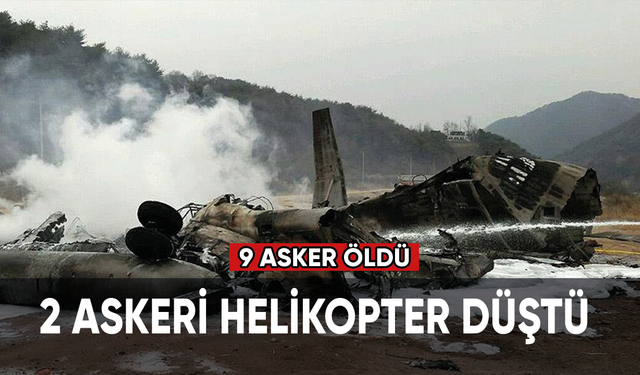 2 askeri helikopter düştü 9 asker öldü