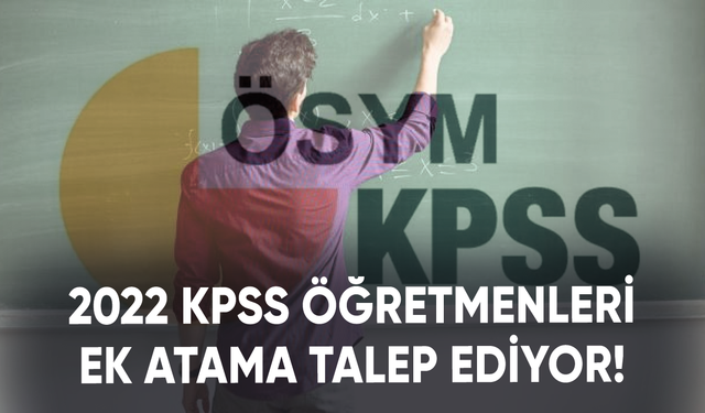 2022 KPSS öğretmenleri ek atama talep ediyor!