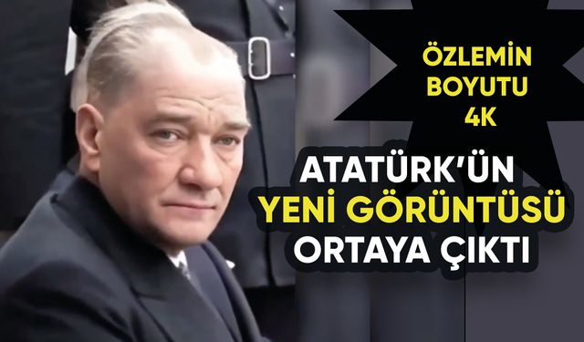 Atatürk'ün yeni görüntüsü ortaya çıktı: Özlemin boyutu 4K