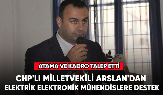 CHP'li Milletvekili Arslan'dan Elektrik Elektronik Mühendislerine destek
