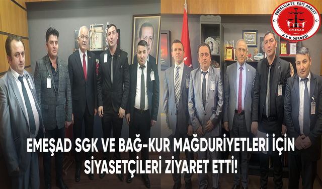 EMEŞAD, SGK ve Bağ-Kur mağduriyetleri için siyasetçileri ziyaret etti!