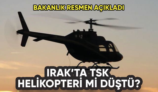 Irak'ta TSK helikopteri mi düştü? Bakanlık resmen açıkladı