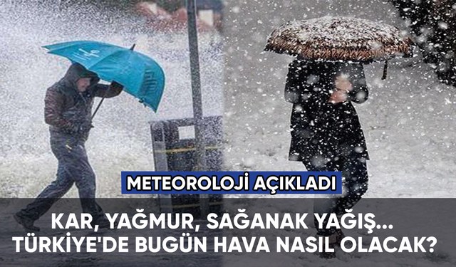 Kar, yağmur, sağanak yağış... Türkiye'de bugün hava nasıl olacak?