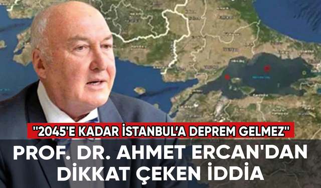 Prof. Dr. Ahmet Ercan: 2045'e kadar İstanbul’a deprem gelmez