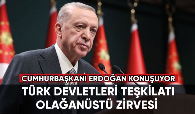 Son dakika... Cumhurbaşkanı Erdoğan, Türk Devletleri Teşkilatı Olağanüstü Zirvesi'nde konuşuyor