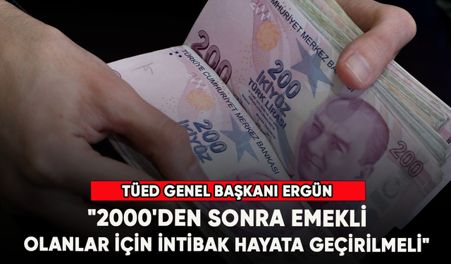 TÜED Genel Başkanı Ergün: " 2000'den sonra emekli olanlar için intibak hayata geçirilmeli "
