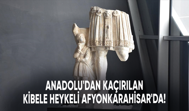 Anadolu'dan kaçırılan Kibele heykeli Afyonkarahisar'da!