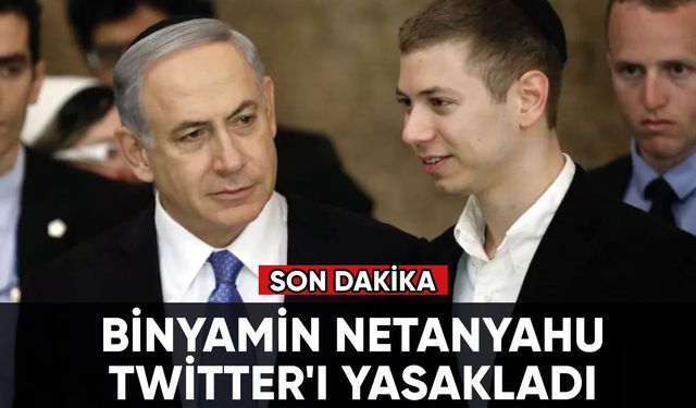 Binyamin Netanyahu Twitter'ı yasakladı