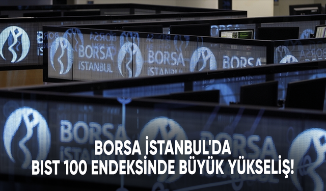 Borsa İstanbul'da BIST 100 endeksinde büyük yükseliş!