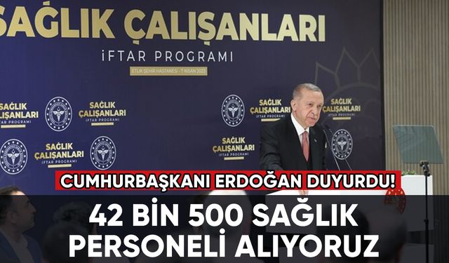 Cumhurbaşkanı Erdoğan: "42 bin 500 sağlık personeli alıyoruz"