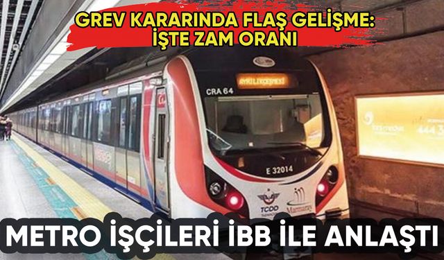 İstanbul'da metro işçileri grevinde flaş gelişme: İBB şartları kabul etti