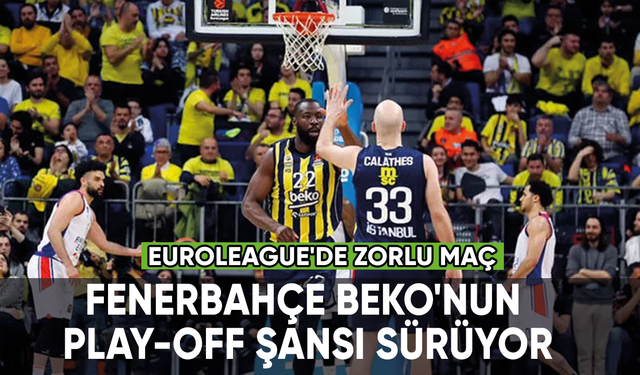 Euroleague'de zorlu maç, Fenerbahçe Beko'nun play-off şansı sürüyor