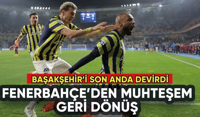 Fenerbahçe Başakşehir'i son anda devirdi