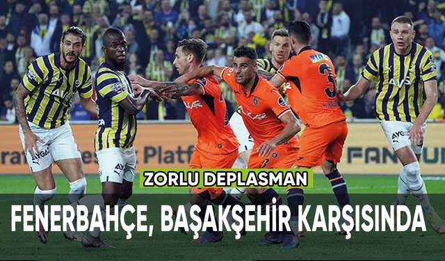Fenerbahçe zorlu Başakşehir deplasmanında