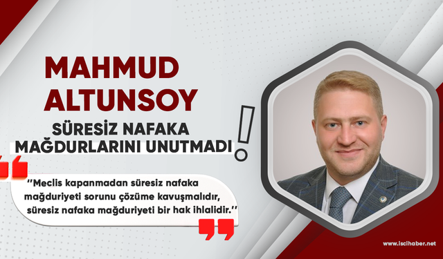 Enerji İş Sendikası Genel Başkanı Mahmud Altunsoy, süresiz nafaka mağdurlarını unutmadı!