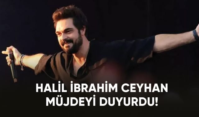 Halil İbrahim Ceyhan duyurdu!
