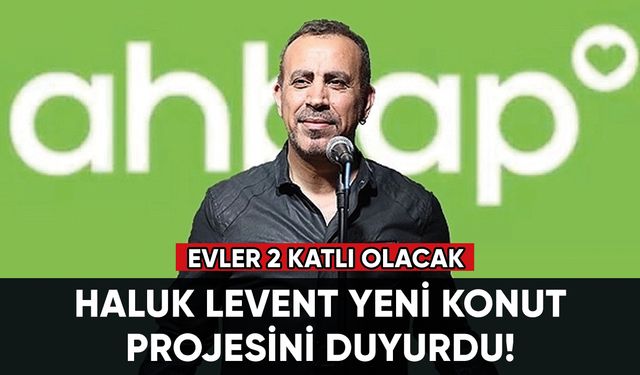 Haluk Levent yeni konut projesini duyurdu!