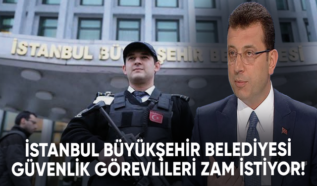 İstanbul Büyükşehir Belediyesi güvenlik görevlileri zam istiyor!