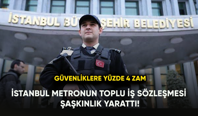 İstanbul Metronun toplu iş sözleşmesi şaşkınlık yarattı! Güvenliklere yüzde 4 zam